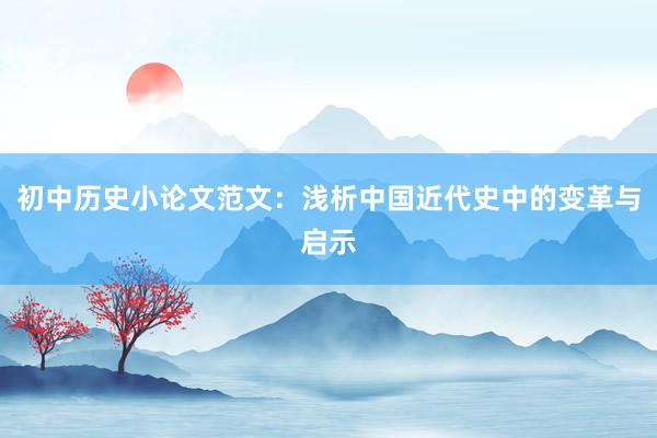 初中历史小论文范文：浅析中国近代史中的变革与启示
