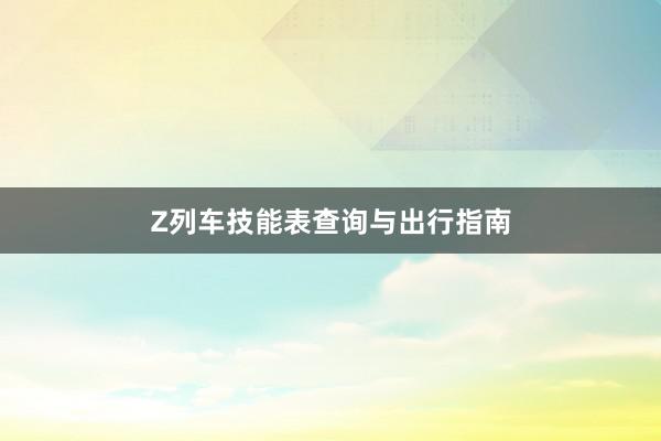 Z列车技能表查询与出行指南